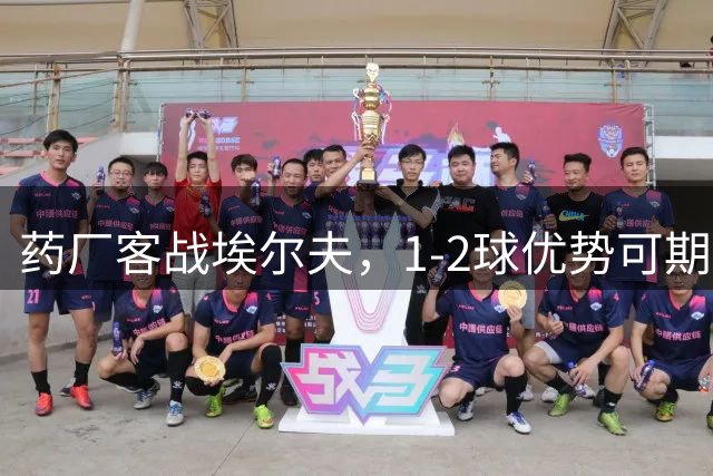 药厂客战埃尔夫，1-2球优势可期