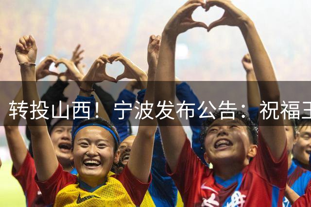 转投山西！宁波发布公告：祝福王俊杰未来一切顺利！