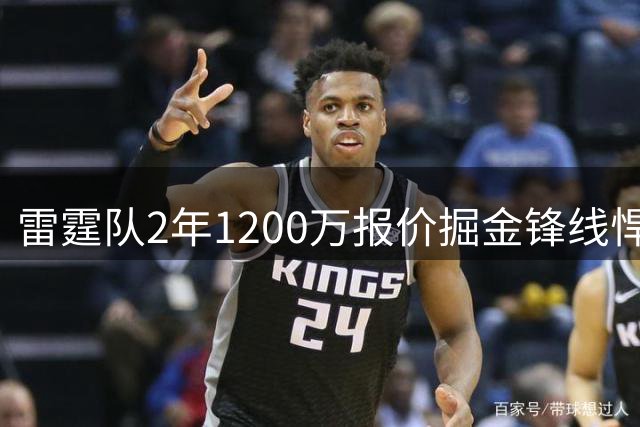 雷霆队2年1200万报价掘金锋线悍将 丹佛48小时内面临关键抉择
